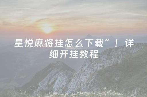 星悦麻将挂怎么下载”！详细开挂教程（确实真的有挂)-抖音