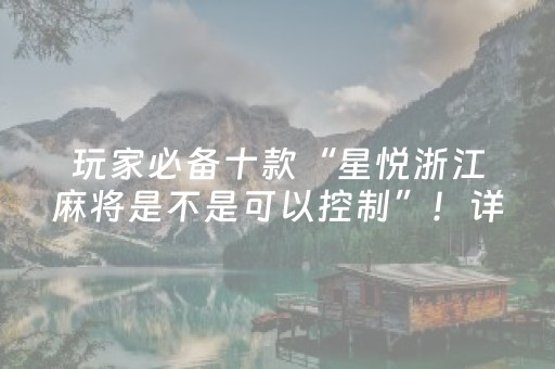玩家必备十款“星悦浙江麻将是不是可以控制”！详细开挂教程（确实真的有挂)-抖音