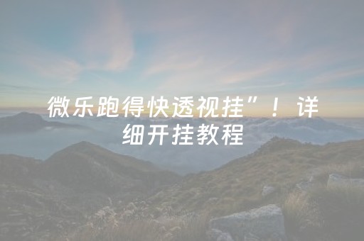微乐跑得快透视挂”！详细开挂教程（确实真的有挂)-抖音