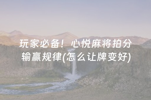 玩家必备！心悦麻将拍分输赢规律(怎么让牌变好)
