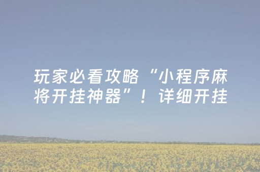 玩家必看攻略“小程序麻将开挂神器”！详细开挂教程（确实真的有挂)-抖音