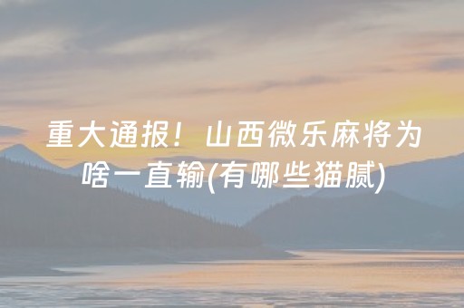 重大通报！山西微乐麻将为啥一直输(有哪些猫腻)