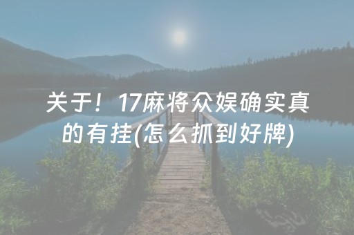 关于！17麻将众娱确实真的有挂(怎么抓到好牌)