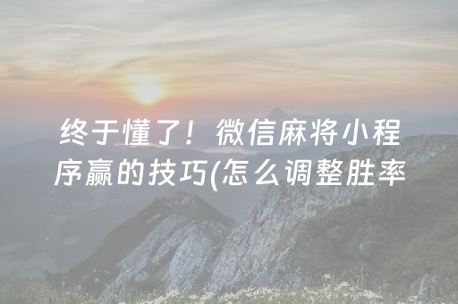 终于懂了！微信麻将小程序赢的技巧(怎么调整胜率)