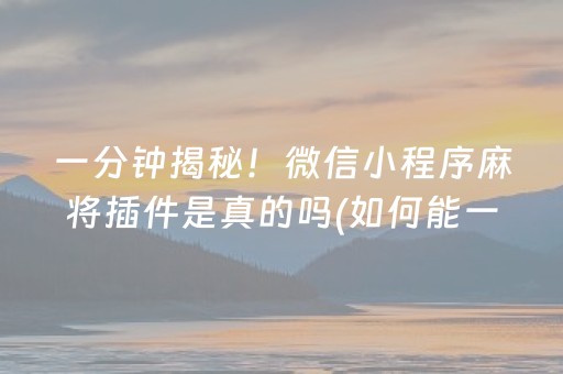 一分钟揭秘！微信小程序麻将插件是真的吗(如何能一直赢)