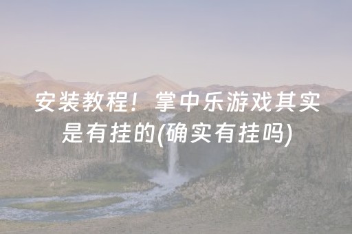 安装教程！掌中乐游戏其实是有挂的(确实有挂吗)