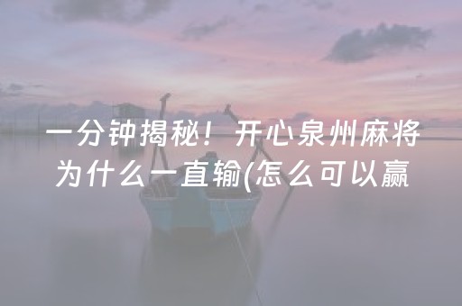 一分钟揭秘！开心泉州麻将为什么一直输(怎么可以赢)