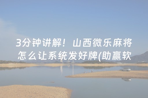 3分钟讲解！山西微乐麻将怎么让系统发好牌(助赢软件有规律吗)