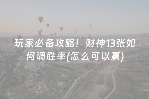 玩家必备攻略！财神13张如何调胜率(怎么可以赢)