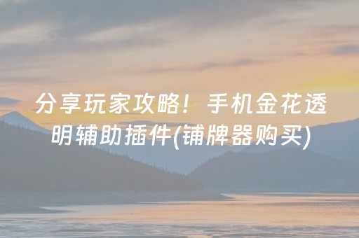 分享玩家攻略！手机金花透明辅助插件(铺牌器购买)