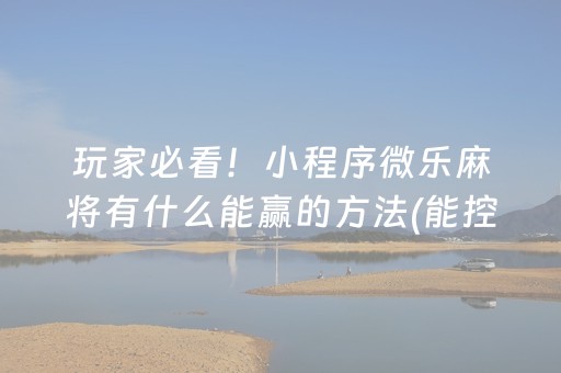 玩家必看！小程序微乐麻将有什么能赢的方法(能控制输赢吗)