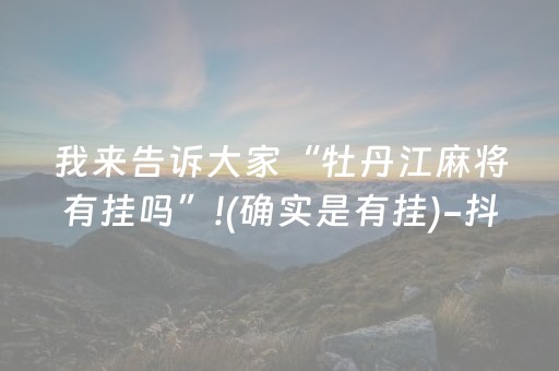 我来告诉大家“牡丹江麻将有挂吗”!(确实是有挂)-抖音