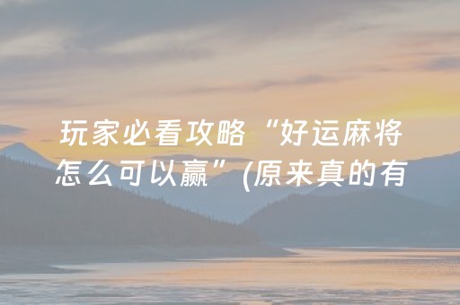 玩家必看攻略“好运麻将怎么可以赢”(原来真的有挂)-抖音