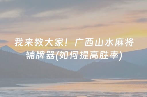 我来教大家！广西山水麻将辅牌器(如何提高胜率)