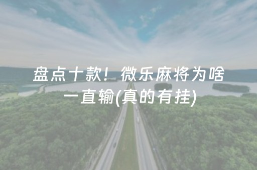 盘点十款！微乐麻将为啥一直输(真的有挂)