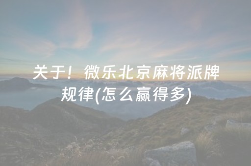 关于！微乐北京麻将派牌规律(怎么赢得多)