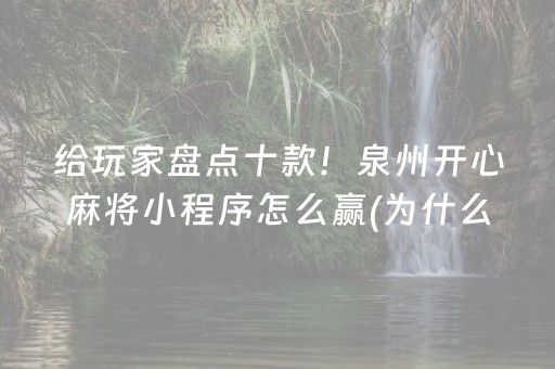 给玩家盘点十款！泉州开心麻将小程序怎么赢(为什么老是输呢)