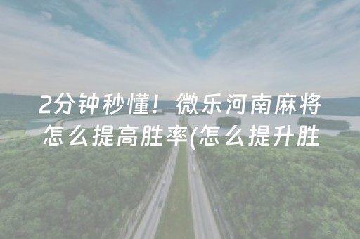 2分钟秒懂！微乐河南麻将怎么提高胜率(怎么提升胜率)