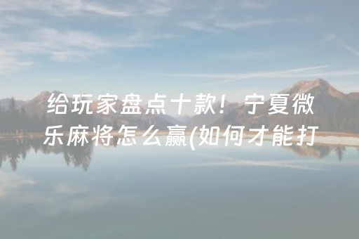 玩家实测“微信麻将怎么打才能赢（助赢神器通用版）