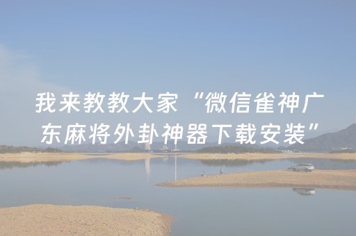 我来教教大家“微信雀神广东麻将外卦神器下载安装”!(其实确实有挂)-抖音