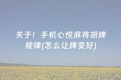 关于！手机心悦麻将胡牌规律(怎么让牌变好)
