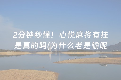 2分钟秒懂！心悦麻将有挂是真的吗(为什么老是输呢)