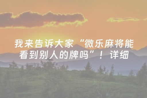 我来告诉大家“微乐麻将能看到别人的牌吗”！详细开挂教程（确实真的有挂)-抖音
