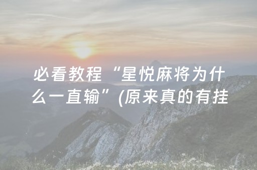 必看教程“星悦麻将为什么一直输”(原来真的有挂)-抖音