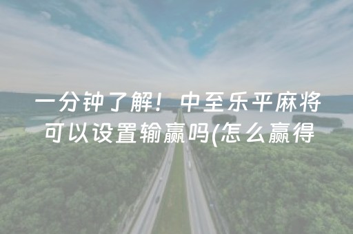 一分钟了解！中至乐平麻将可以设置输赢吗(怎么赢得多)