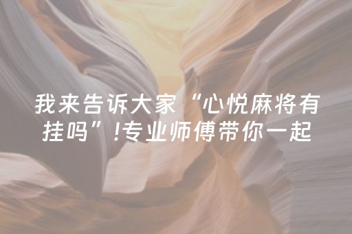 我来告诉大家“心悦麻将有挂吗”!专业师傅带你一起了解（详细教程）-抖音