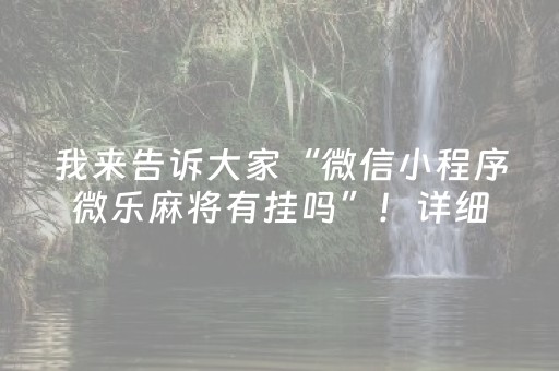 我来告诉大家“微信小程序微乐麻将有挂吗”！详细开挂教程（确实真的有挂)-抖音