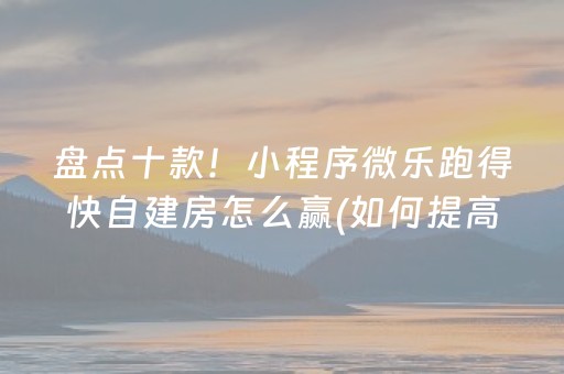 盘点十款！小程序微乐跑得快自建房怎么赢(如何提高胜率)