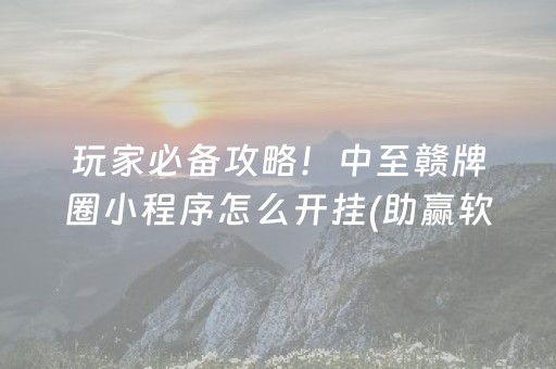玩家必备攻略！中至赣牌圈小程序怎么开挂(助赢软件有规律吗)