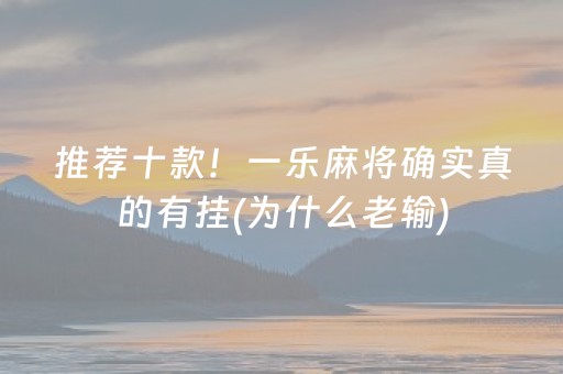 推荐十款！一乐麻将确实真的有挂(为什么老输)