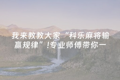 我来教教大家“科乐麻将输赢规律”!专业师傅带你一起了解（详细教程）-抖音