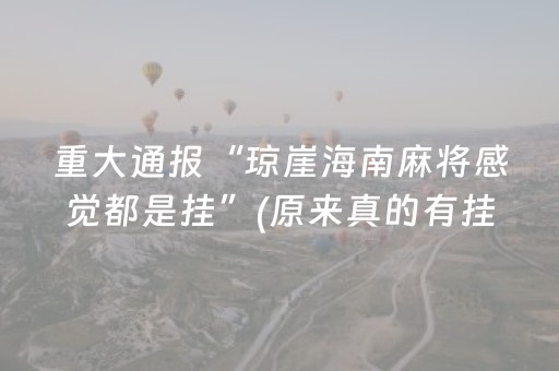 重大通报“琼崖海南麻将感觉都是挂”(原来真的有挂)-抖音