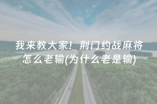 我来教大家！荆门约战麻将怎么老输(为什么老是输)