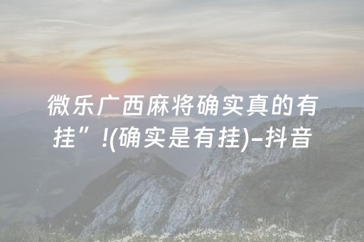 微乐广西麻将确实真的有挂”!(确实是有挂)-抖音