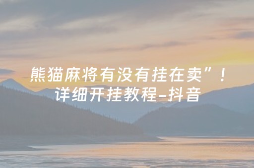 熊猫麻将有没有挂在卖”!详细开挂教程-抖音