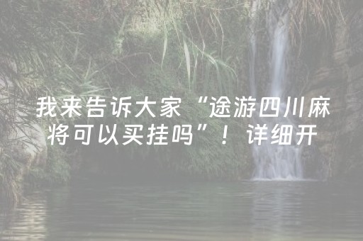我来告诉大家“途游四川麻将可以买挂吗”！详细开挂教程（确实真的有挂)-抖音