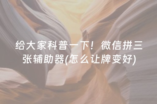 给大家科普一下！微信拼三张辅助器(怎么让牌变好)