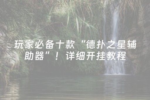 玩家必备十款“德扑之星辅助器”！详细开挂教程（确实真的有挂)-抖音