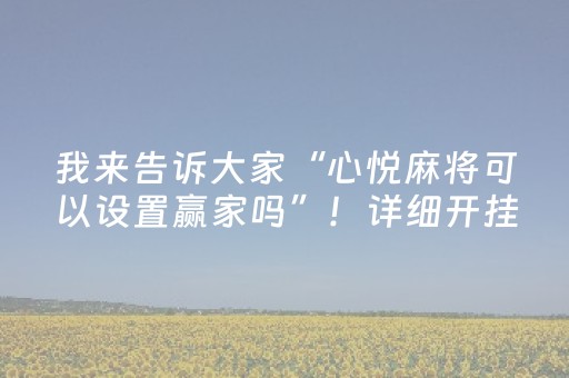 我来告诉大家“心悦麻将可以设置赢家吗”！详细开挂教程（确实真的有挂)-抖音