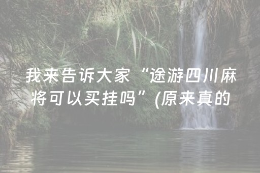 我来告诉大家“途游四川麻将可以买挂吗”(原来真的有挂)-抖音