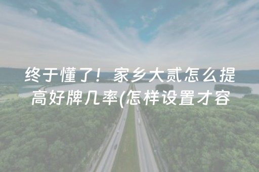 终于懂了！家乡大贰怎么提高好牌几率(怎样设置才容易赢)