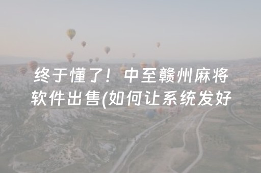 终于懂了！中至赣州麻将软件出售(如何让系统发好牌)