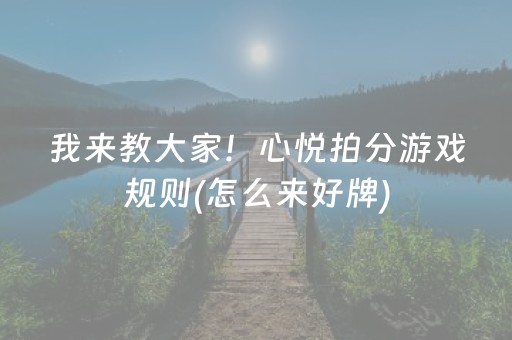 我来教大家！心悦拍分游戏规则(怎么来好牌)