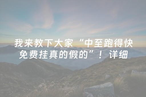 我来教下大家“中至跑得快免费挂真的假的”！详细开挂教程（确实真的有挂)-抖音