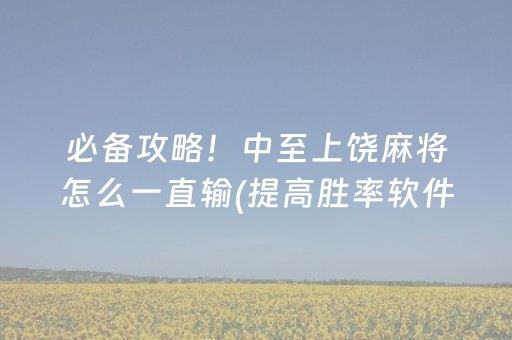 必备攻略！中至上饶麻将怎么一直输(提高胜率软件)