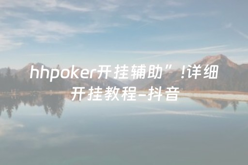 hhpoker开挂辅助”!详细开挂教程-抖音